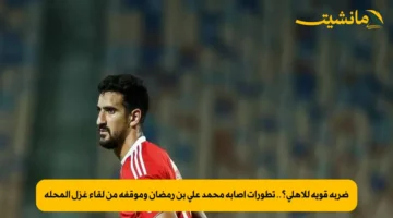 ضربة قوية للأهلي؟.. تطورات إصابة محمد علي بن رمضان وموقفه من لقاء غزل المحلة
